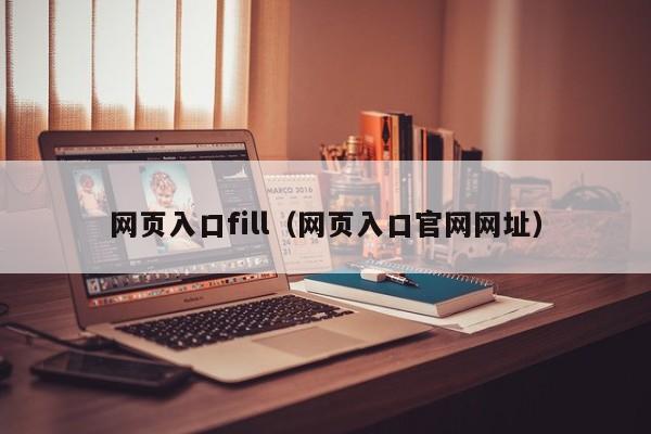 网页入口fill(网页入口官网网址)