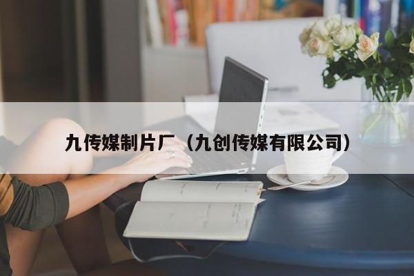 九传媒制片厂(九创传媒有限公司)