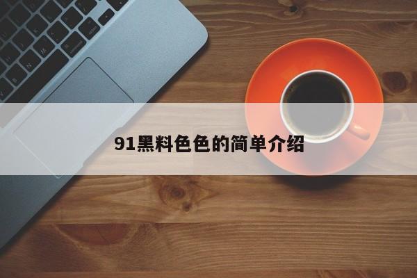 91黑料色色的简单介绍