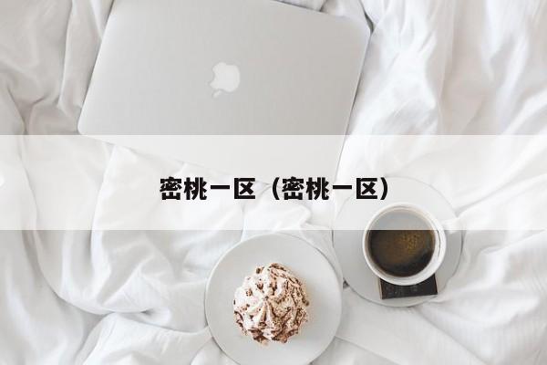密桃一区(密桃一区)