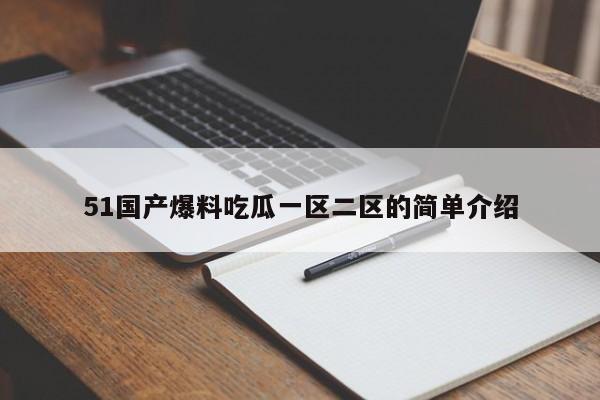 51国产爆料吃瓜一区二区的简单介绍